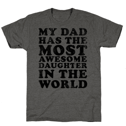 My Dad Has The Most Awesome Daughter in The World - TShirt - HUMAN