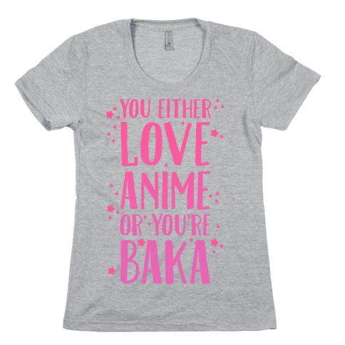 You Either Love Anime Or You're Baka Womens T-Shirt