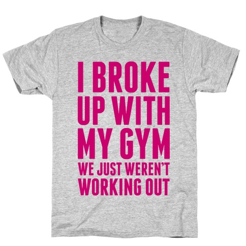 I Broke Up With My Gym T-Shirts | LookHUMAN