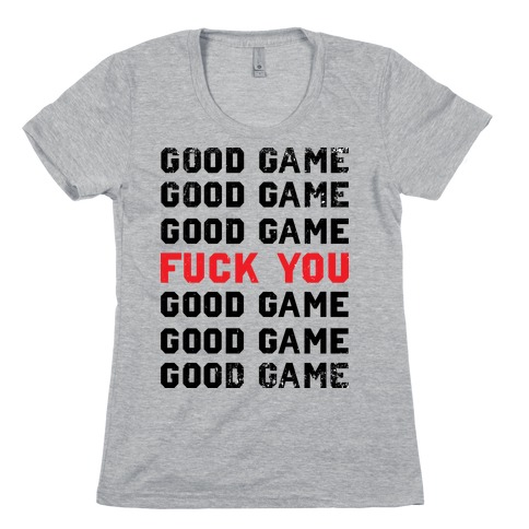 Good Game Good Game Good Game F*** You Good Game Good Game Good Game Womens T-Shirt