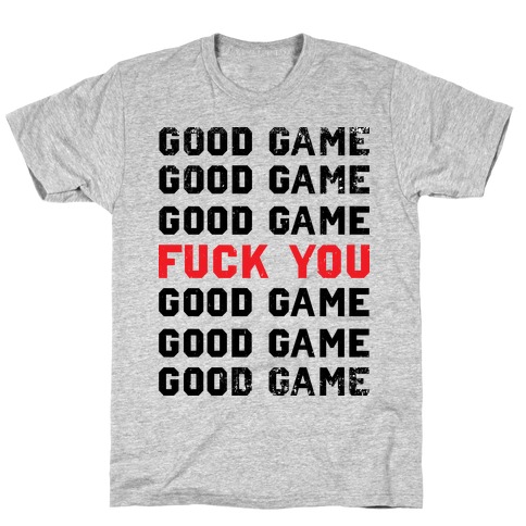 Good Game Good Game Good Game F*** You Good Game Good Game Good Game T-Shirt