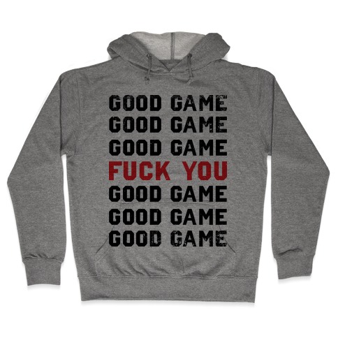 Good Game Good Game Good Game F*** You Good Game Good Game Good Game Hooded Sweatshirt