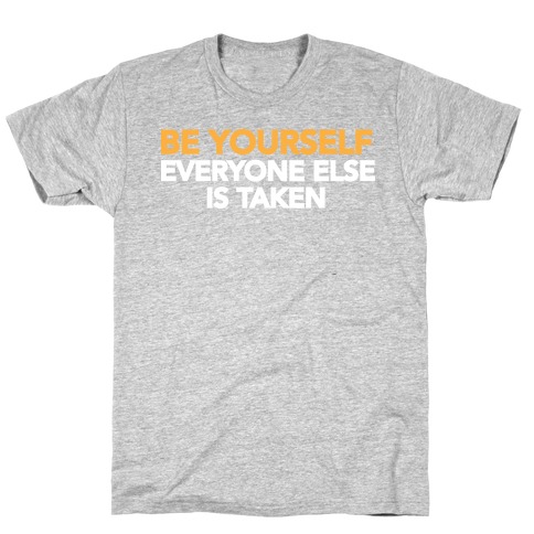 BE YOURSELF (EVERYONE ELSE IS TAKEN) T-Shirt