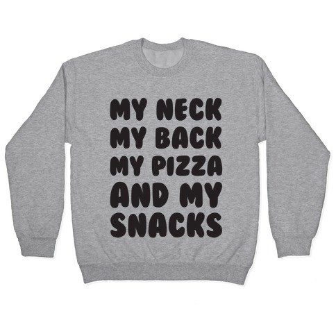My Neck My Back My Pizza And My Snacks Pullover