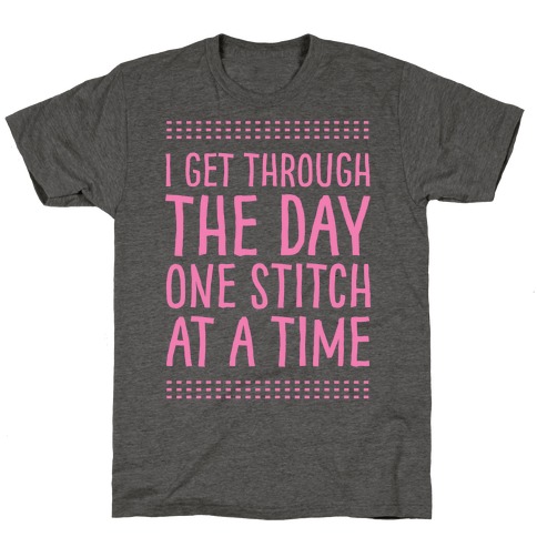 I Get Through The Day One Stitch At A Time T-Shirt
