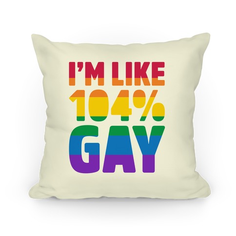 I'm Like 104% Gay Pillow