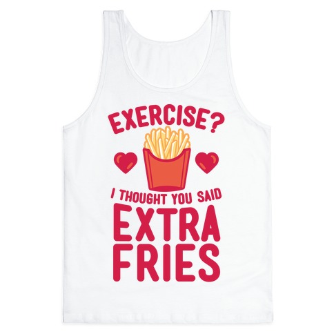 Exercise I Thought You Said Extra Fries Gym Womens or Mens Crewneck T Shirt  Tee