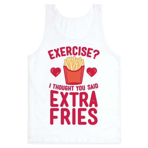 Exercise? I Thought You Said Extra Fries - Tank Tops - HUMAN