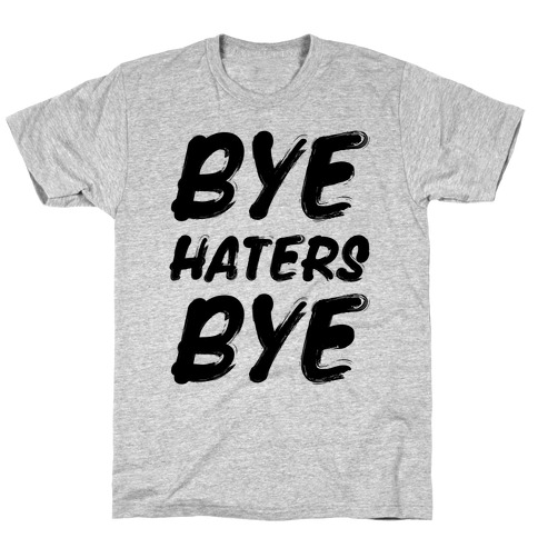 Bye Haters Bye T-Shirt