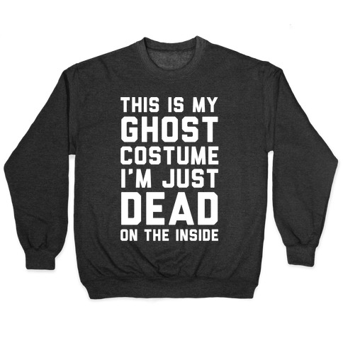 This Is My Ghost Costume I'm Just Dead On The Inside Pullover