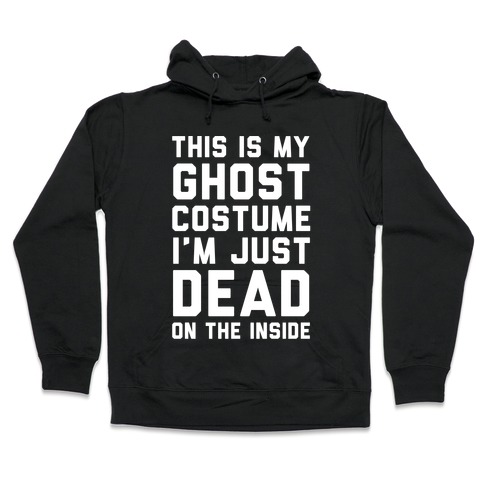 This Is My Ghost Costume I'm Just Dead On The Inside Hooded Sweatshirt