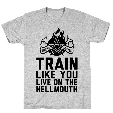 Train Like You Live On The Hellmouth T-Shirt