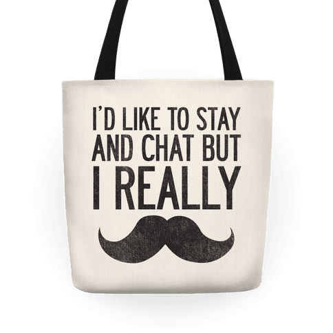 I D Like To Stay And Chat But I Really Mustache Totes Lookhuman