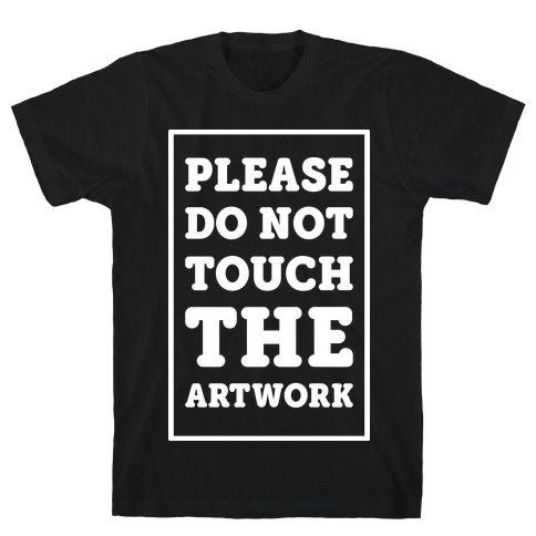 Please Do Not Touch The Artwork T-Shirt