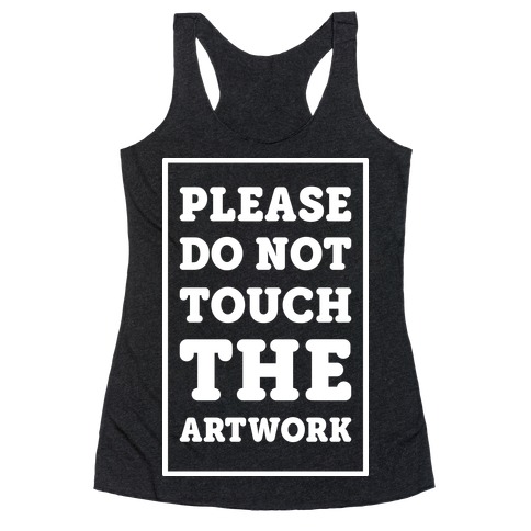 Please Do Not Touch The Artwork Racerback Tank Top