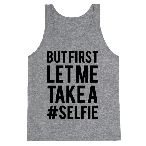 But First Let me Take a Selfie Tank Top