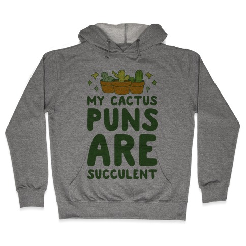 My Cactus Puns Are Succulent Hooded Sweatshirt