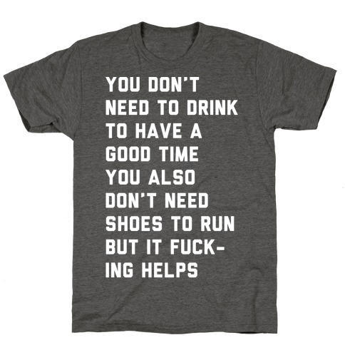 You Don't Need To Drink To Have A Good Time T-Shirt