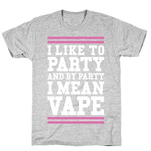 I Like To Party And By Party I Mean Vape T-Shirt