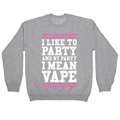 I Like To Party And By Party I Mean Vape Pullover