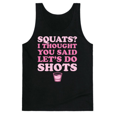 Squats? I Thought You Said Let's Do Shots - Tank Tops - HUMAN