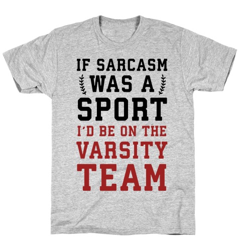 If Sarcasm Was A Sport I'd Be On The Varsity Team T-Shirt