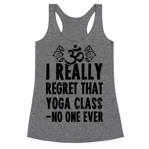 I Really Regret That Yoga Class Said No One Ever Racerback Tank Tops ...