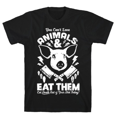 You Can't Love Animals and Eat Them T-Shirt