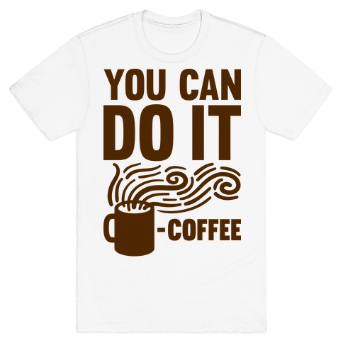 You Can Do It - Coffee T-Shirt