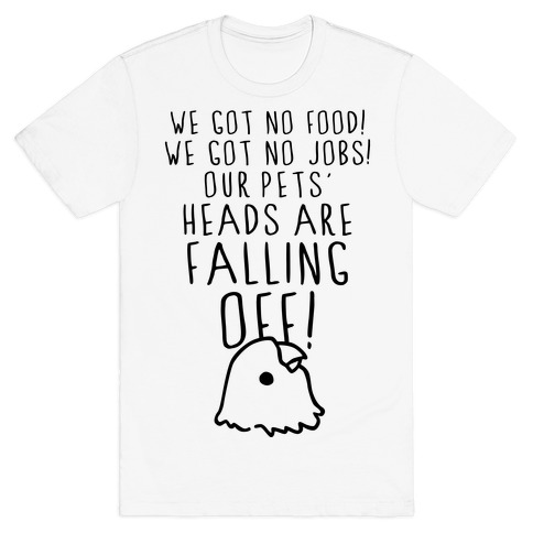 No Food, No Jobs, Decapitated Pets T-Shirt