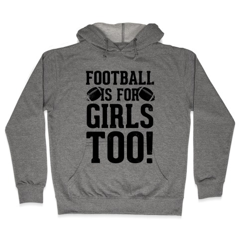 Football Is For Girls Too! Hooded Sweatshirt