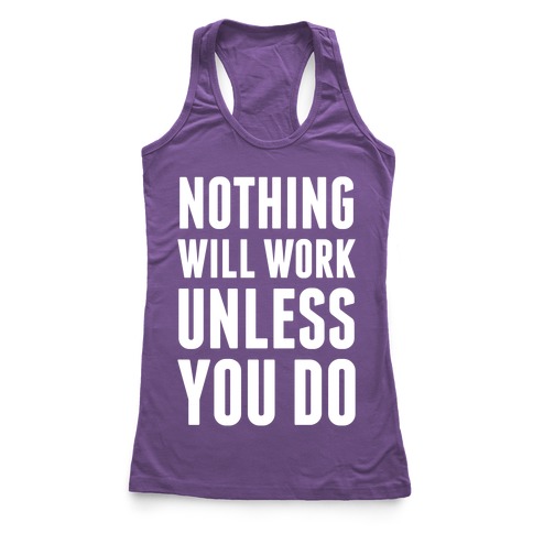 Nothing Will Work Unless You Do Racerback Tank | LookHUMAN