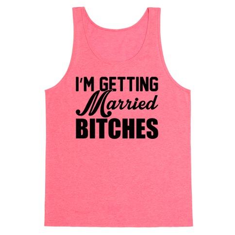 Im Getting Married Bitches Tank Top LookHUMAN