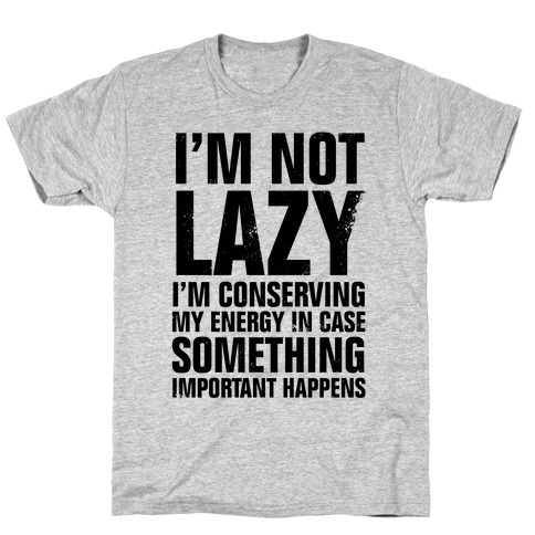 I'm Not Lazy (I'm Conserving My Energy) T-Shirt
