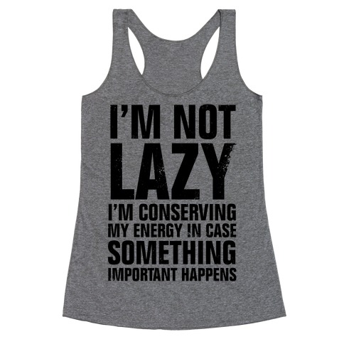 I'm Not Lazy (I'm Conserving My Energy) Racerback Tank Tops | LookHUMAN