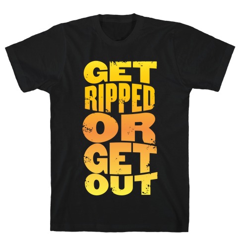 Get Ripped Or Get Out T-Shirt