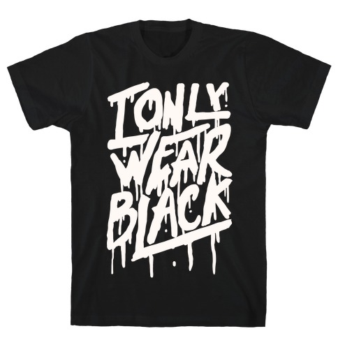 I Only Wear Black T-Shirt