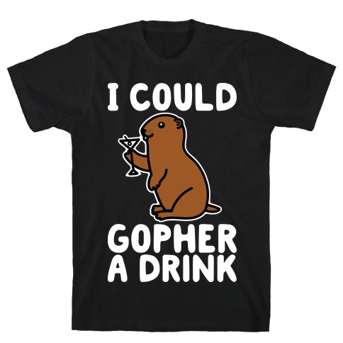 I Could Gopher A Drink T-Shirt