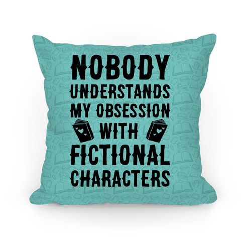 Nobody Understands My Obsession With Fictional Characters Pillow