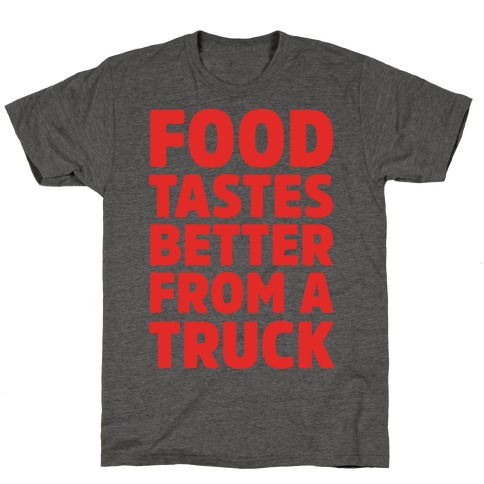 Food Tastes Better From A Truck T-Shirt