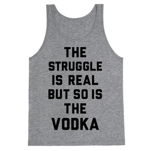 The Struggle Is Real But So Is The Vodka Tank Top