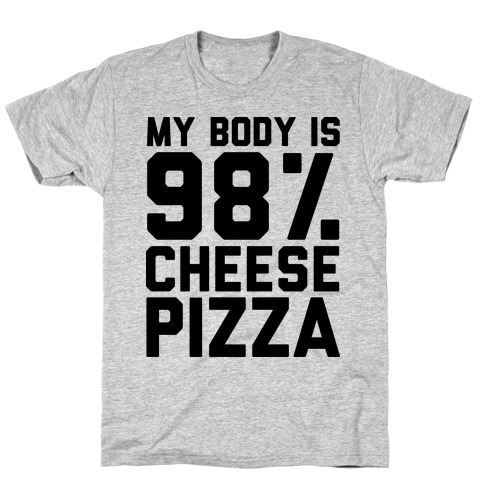 My Body is 98% Cheese Pizza T-Shirt