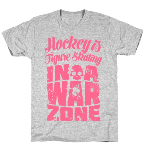 Hockey Is Figure Skating In A War Zone T-Shirt