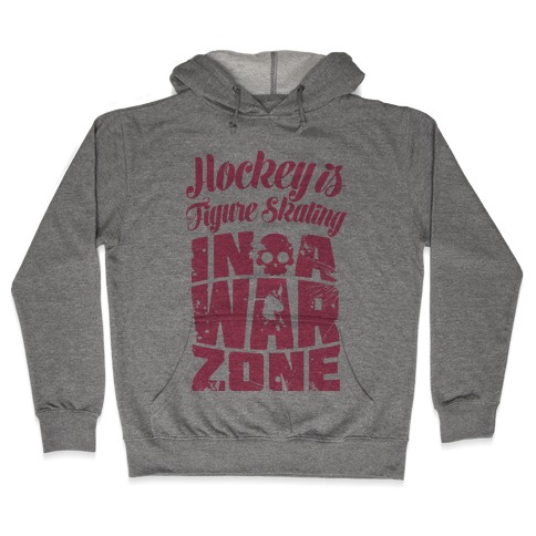 Hockey Is Figure Skating In A War Zone Hooded Sweatshirt