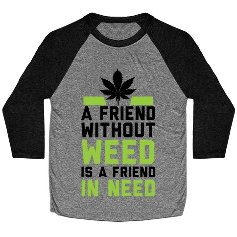 A Friend Without Weed Is A Friend In Need Baseball Tee