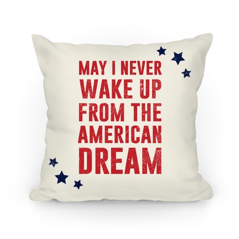 May I Never Wake Up From The American Dream Pillow