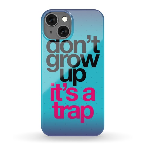 Don't Grow Up It's a Trap Phone Case