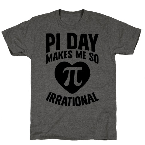 Pi Day Makes Me So Irrational T-Shirt