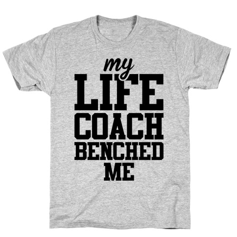 My Life Coach Benched Me T-Shirt