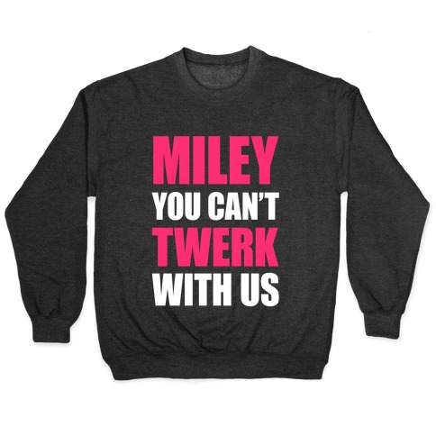 Miley You Can't Twerk With Us Pullover